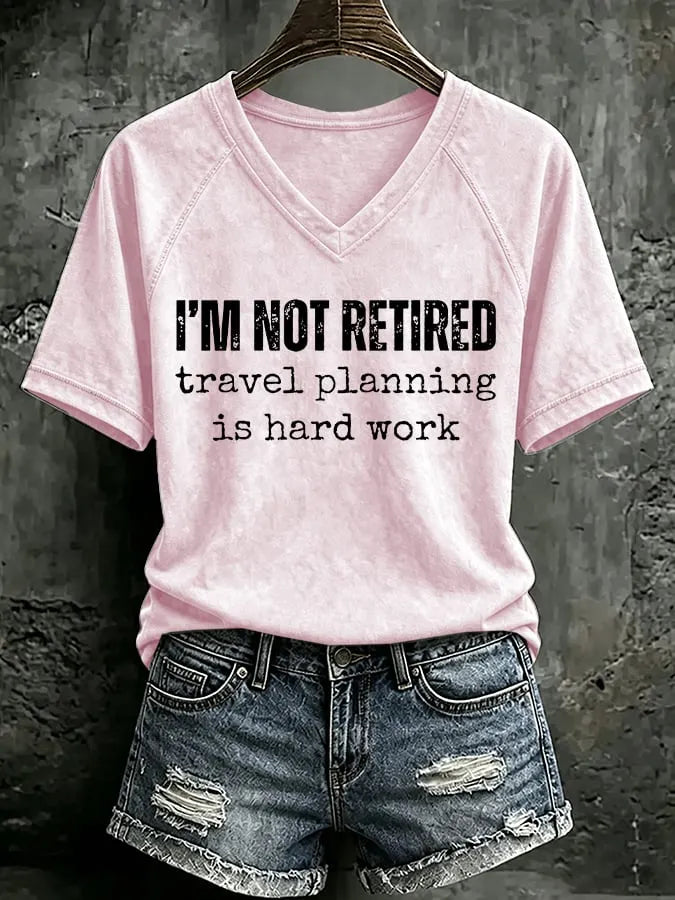 V Neck Retro I'm Not Retired, Travel Planning Is Hard Work Print T-Shirt