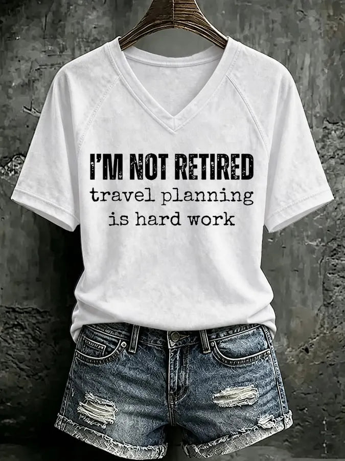 V Neck Retro I'm Not Retired, Travel Planning Is Hard Work Print T-Shirt