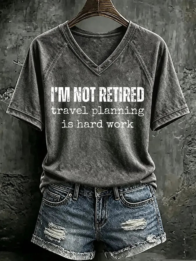 V Neck Retro I'm Not Retired, Travel Planning Is Hard Work Print T-Shirt