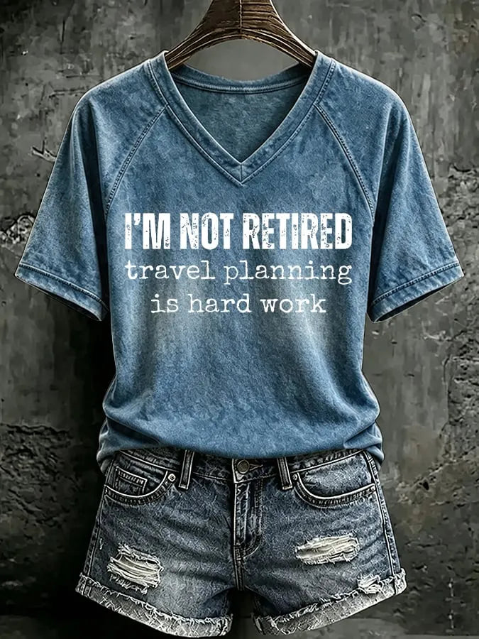 V Neck Retro I'm Not Retired, Travel Planning Is Hard Work Print T-Shirt